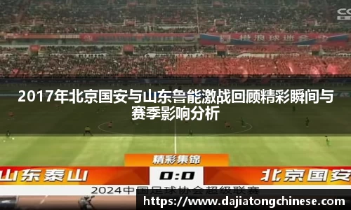 2017年北京国安与山东鲁能激战回顾精彩瞬间与赛季影响分析